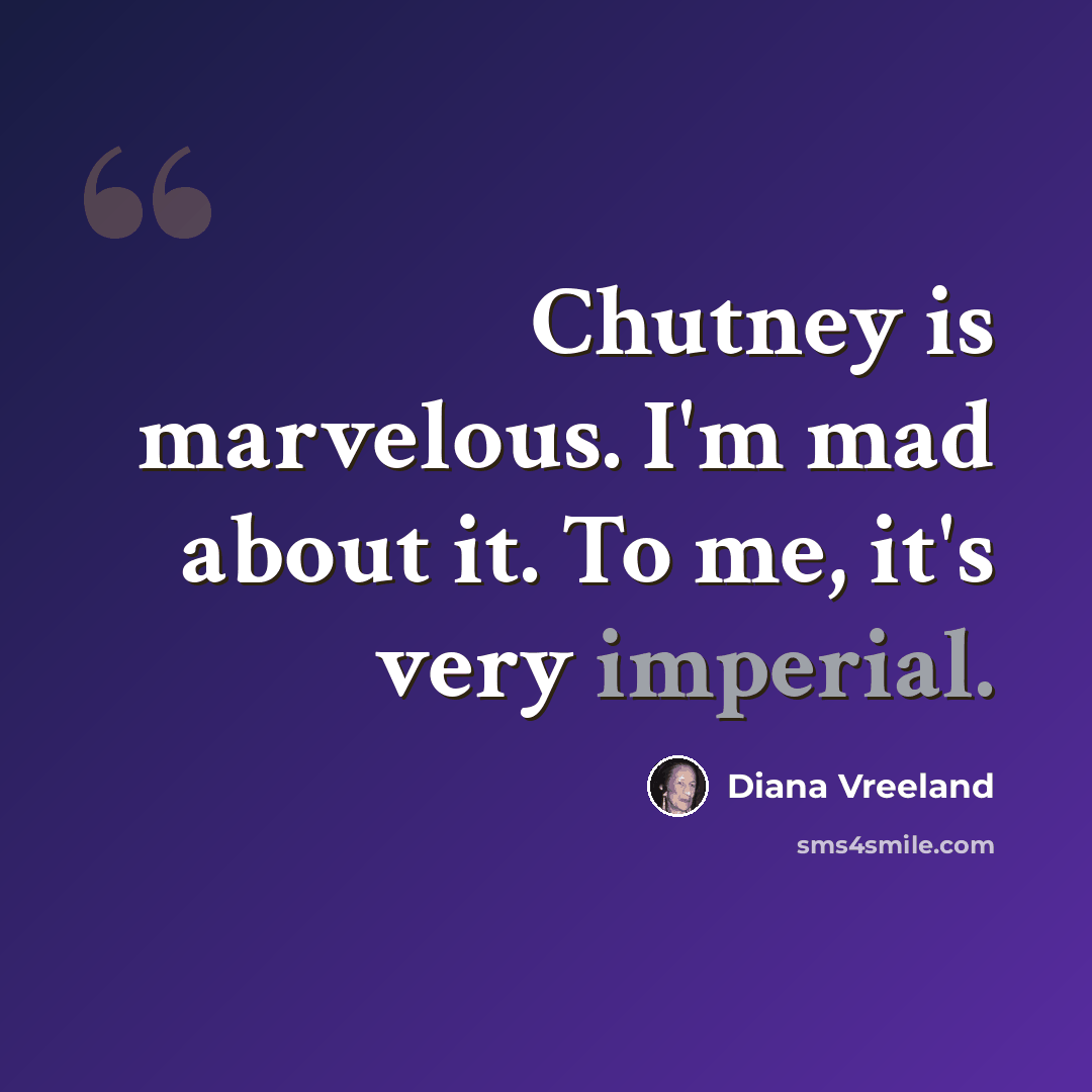 “Chutney is marvelous. I'm mad about it. To me, it's very imperial.” quote by Diana Vreeland