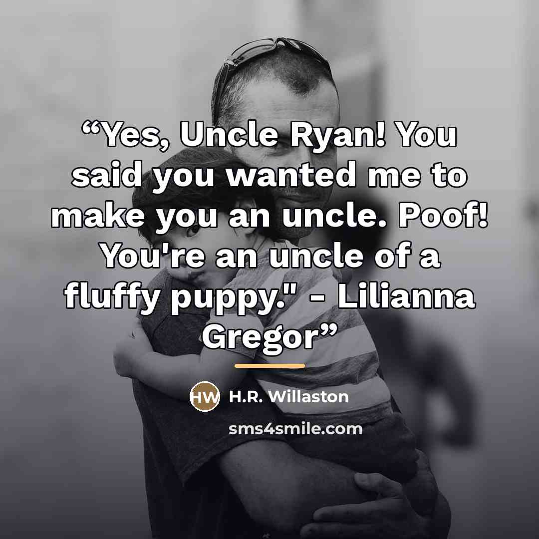 “Yes, Uncle Ryan! You said you wanted me to make you an uncle. Poof! You're an uncle of a fluffy puppy." - Lilianna Gregor” quote by H.R. Willaston