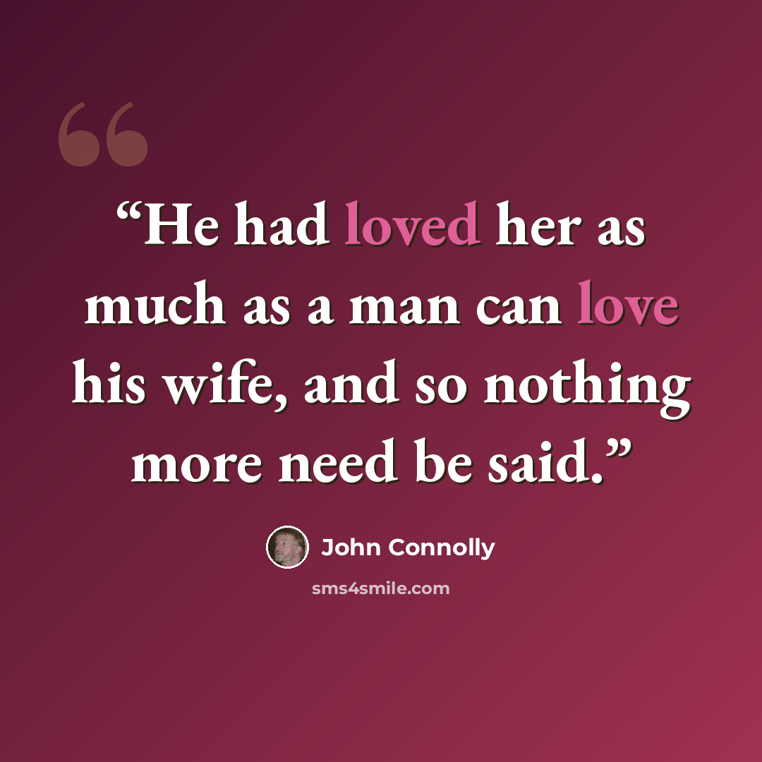 “He had loved her as much as a man can love his wife, and so nothing more need be said.” quote by John Connolly