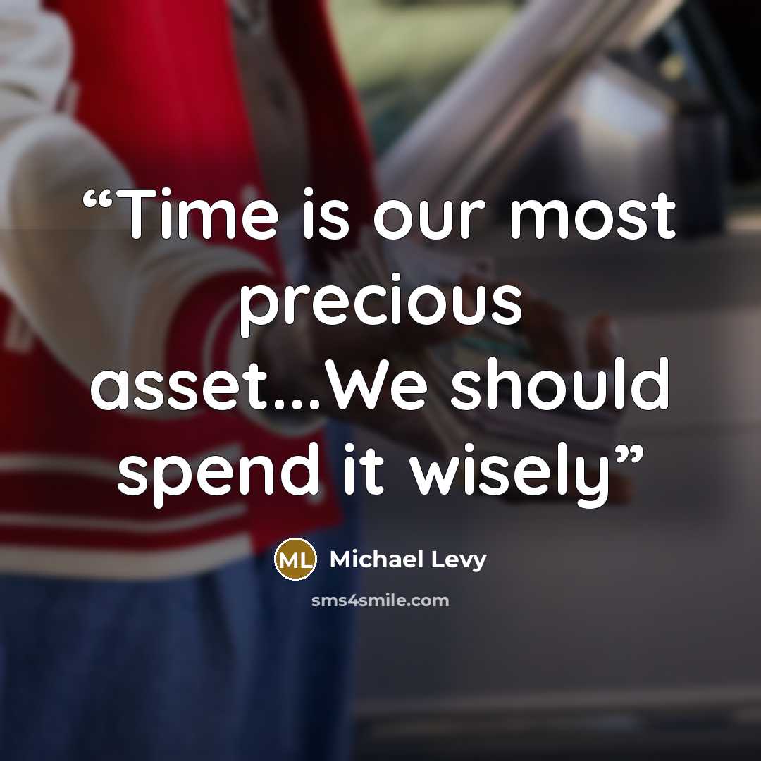 “Time is our most precious asset...We should spend it wisely” quote by Michael Levy