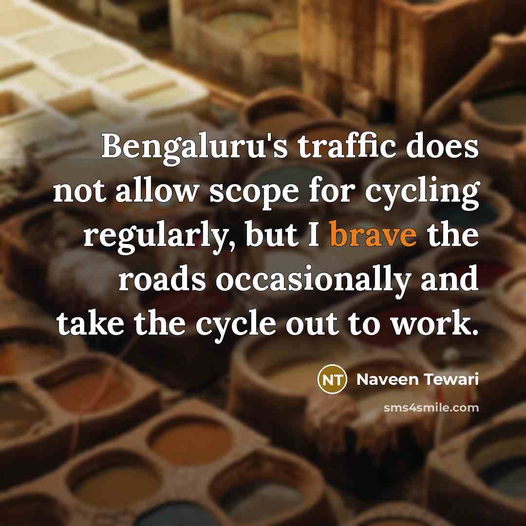 “Bengaluru's traffic does not allow scope for cycling regularly, but I brave the roads occasionally and take the cycle out to work.” quote by Naveen Tewari