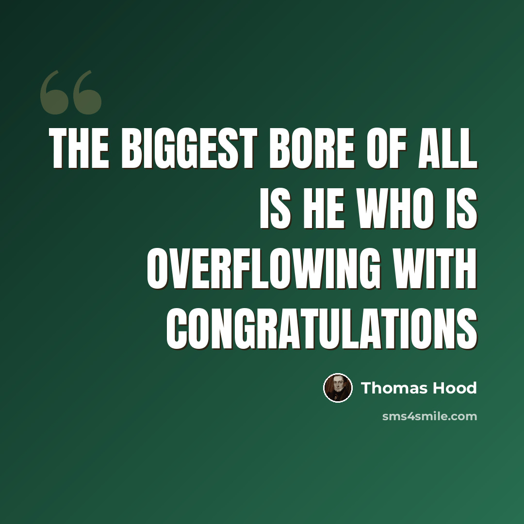 “The biggest bore of all is he who is overflowing with congratulations” quote by Thomas Hood