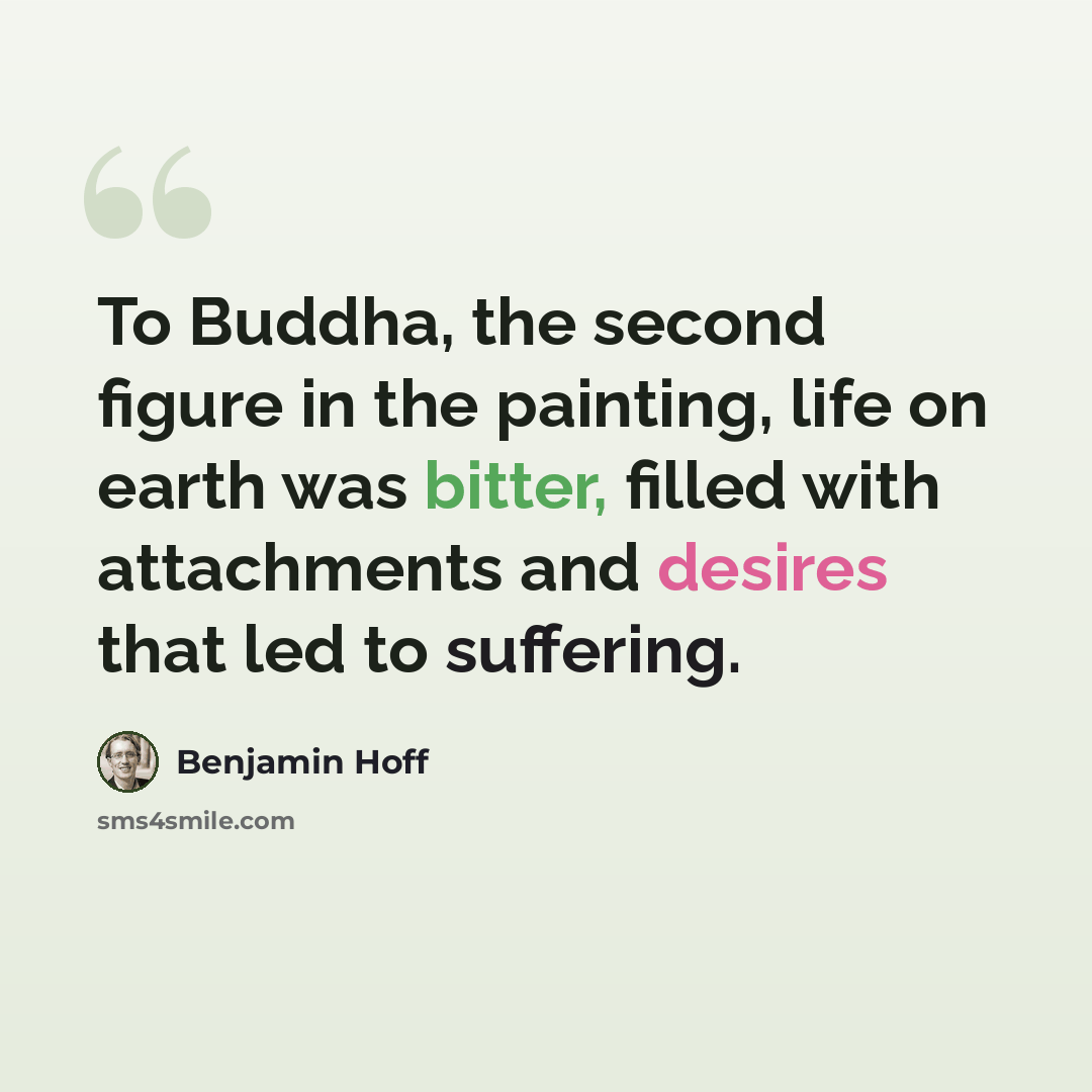 “To Buddha, the second figure in the painting, life on earth was bitter, filled with attachments and desires that led to suffering.” quote by Benjamin Hoff