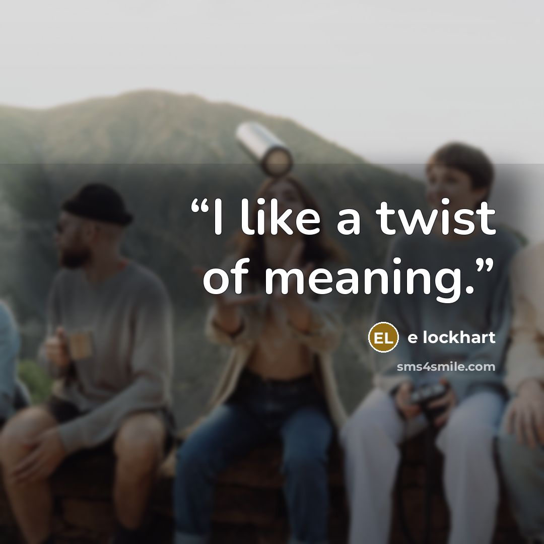 “I like a twist of meaning.” quote by e lockhart