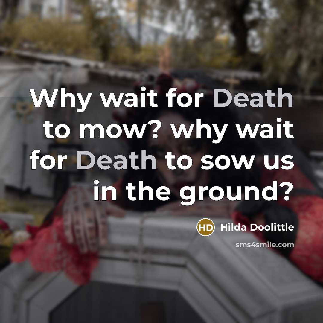 “Why wait for Death to mow? why wait for Death to sow us in the ground?” quote by Hilda Doolittle