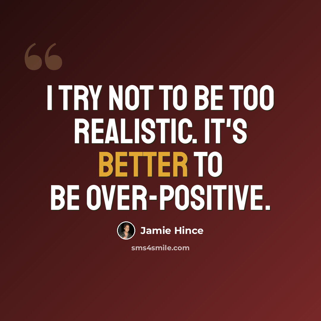 “I try not to be too realistic. It's better to be over-positive.” quote by Jamie Hince