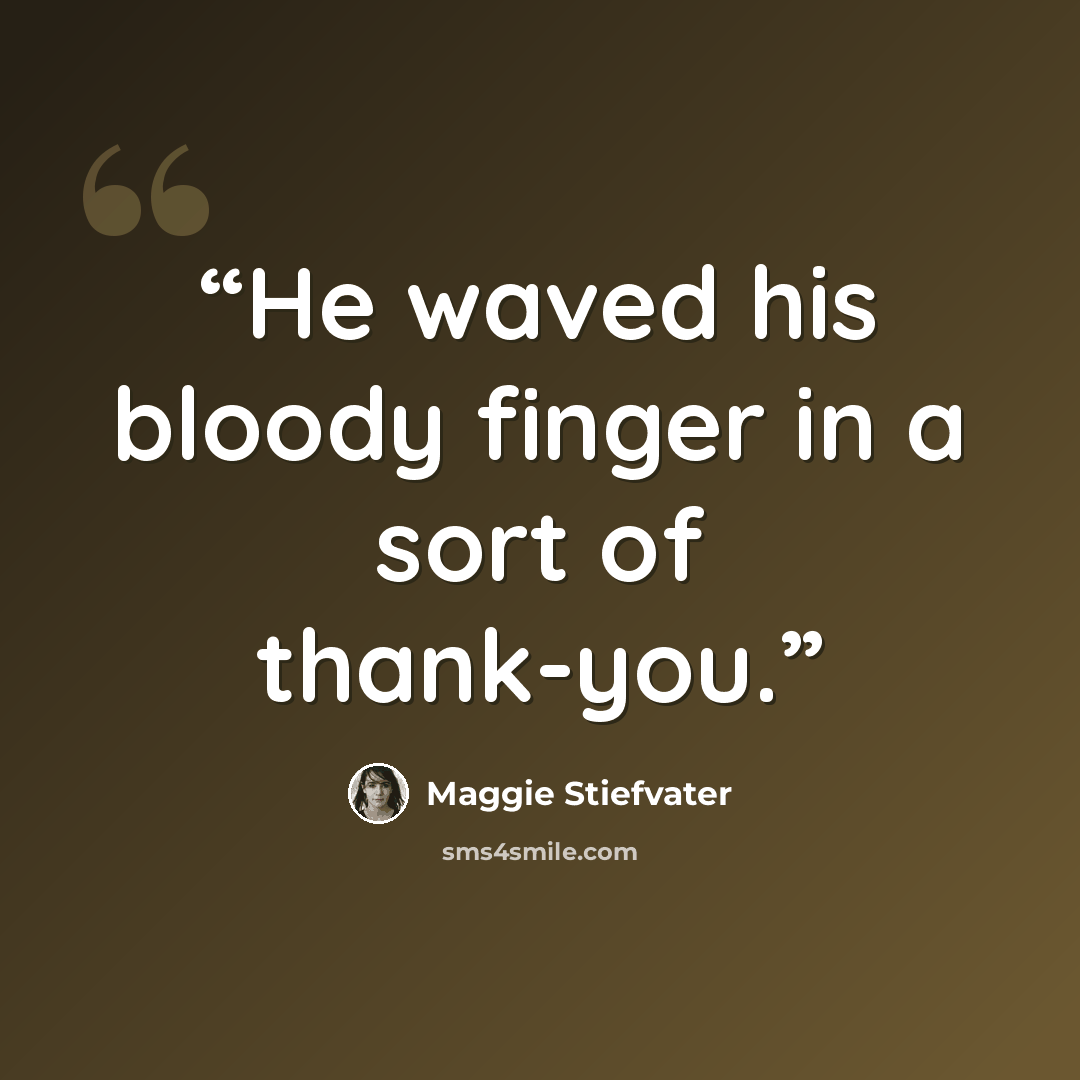 “He waved his bloody finger in a sort of thank-you.” quote by Maggie Stiefvater