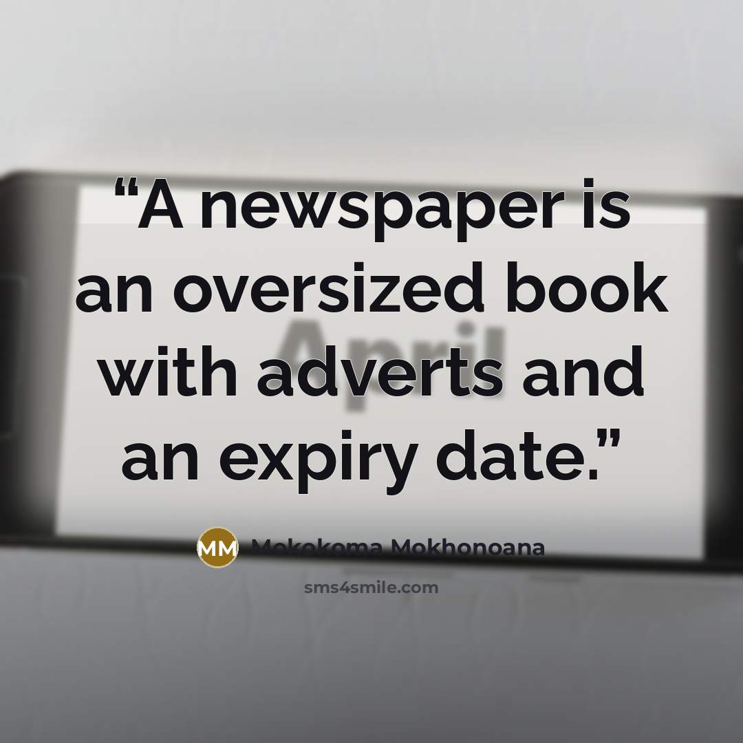 “A newspaper is an oversized book with adverts and an expiry date.” quote by Mokokoma Mokhonoana