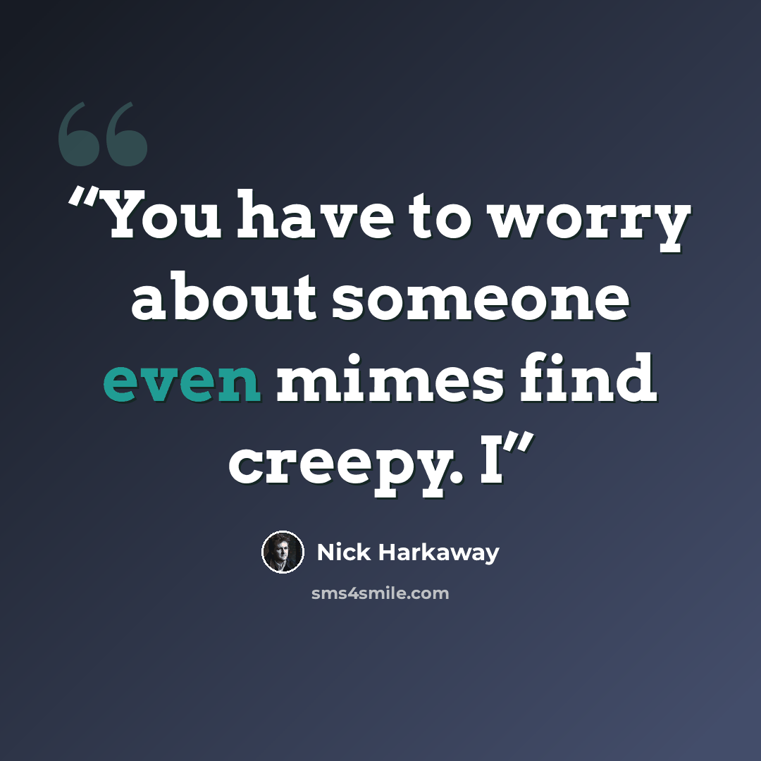 “You have to worry about someone even mimes find creepy. I” quote by Nick Harkaway