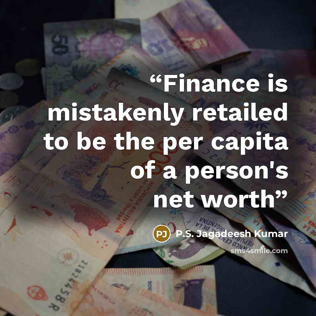 “Finance is mistakenly retailed to be the per capita of a person's net worth” quote by P.S. Jagadeesh Kumar