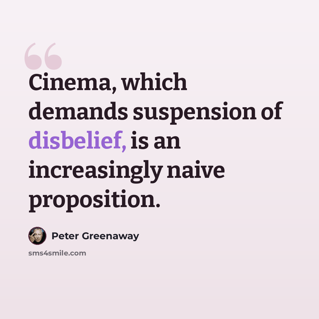 “Cinema, which demands suspension of disbelief, is an increasingly naive proposition.” quote by Peter Greenaway
