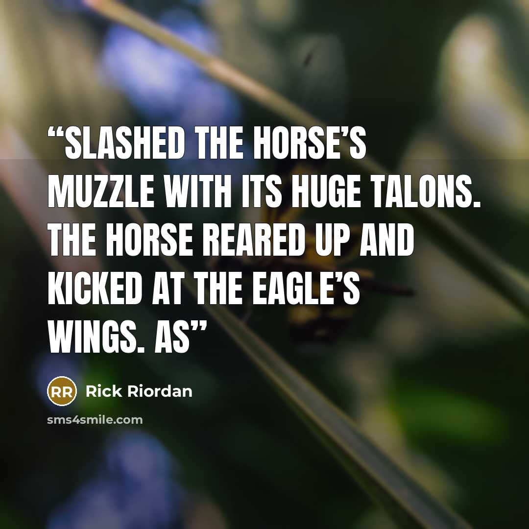“slashed the horse’s muzzle with its huge talons. The horse reared up and kicked at the eagle’s wings. As” quote by Rick Riordan