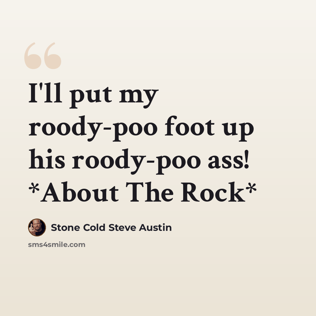 “I'll put my roody-poo foot up his roody-poo ass! *About The Rock*” quote by Stone Cold Steve Austin
