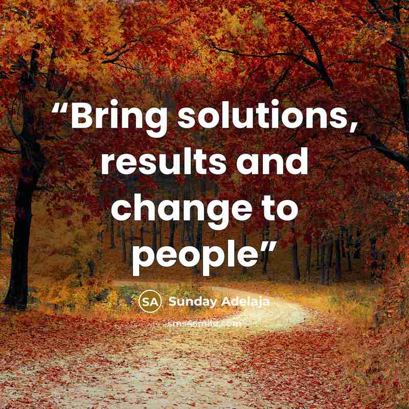 “Bring solutions, results and change to people” quote by Sunday Adelaja