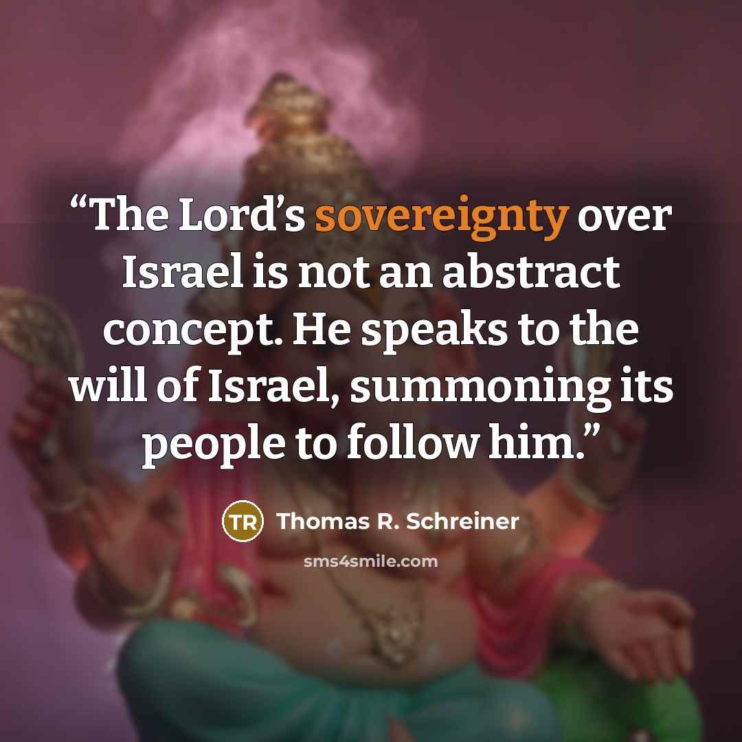 “The Lord’s sovereignty over Israel is not an abstract concept. He speaks to the will of Israel, summoning its people to follow him.” quote by Thomas R. Schreiner