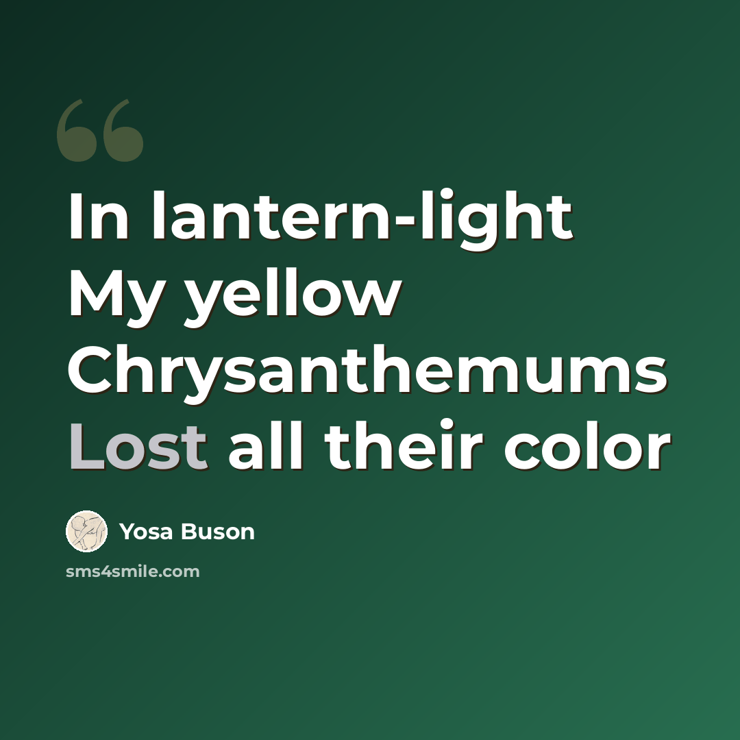 “In lantern-light My yellow Chrysanthemums Lost all their color” quote by Yosa Buson