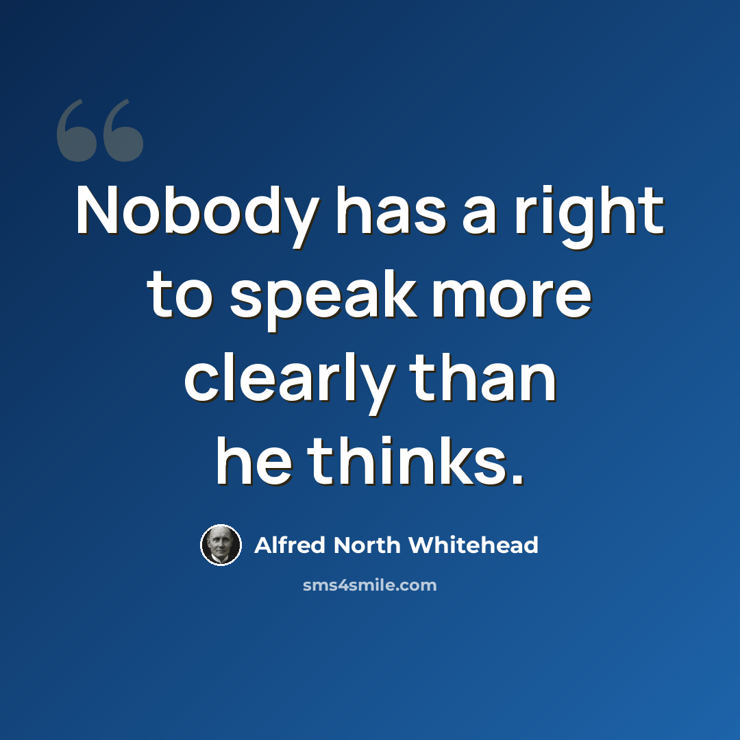 “Nobody has a right to speak more clearly than he thinks.” quote by Alfred North Whitehead