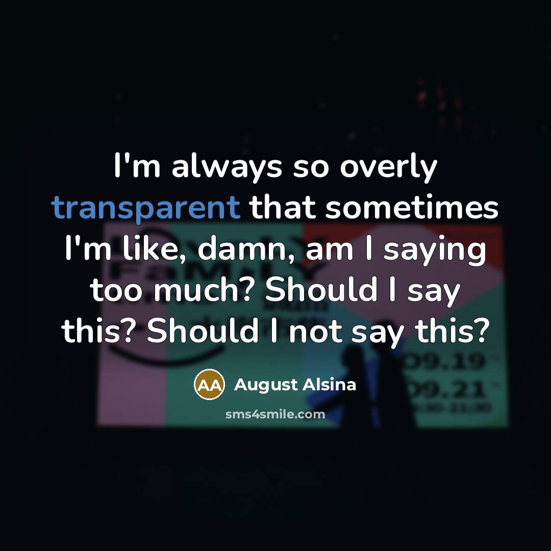 “I'm always so overly transparent that sometimes I'm like, damn, am I saying too much? Should I say this? Should I not say this?” quote by August Alsina