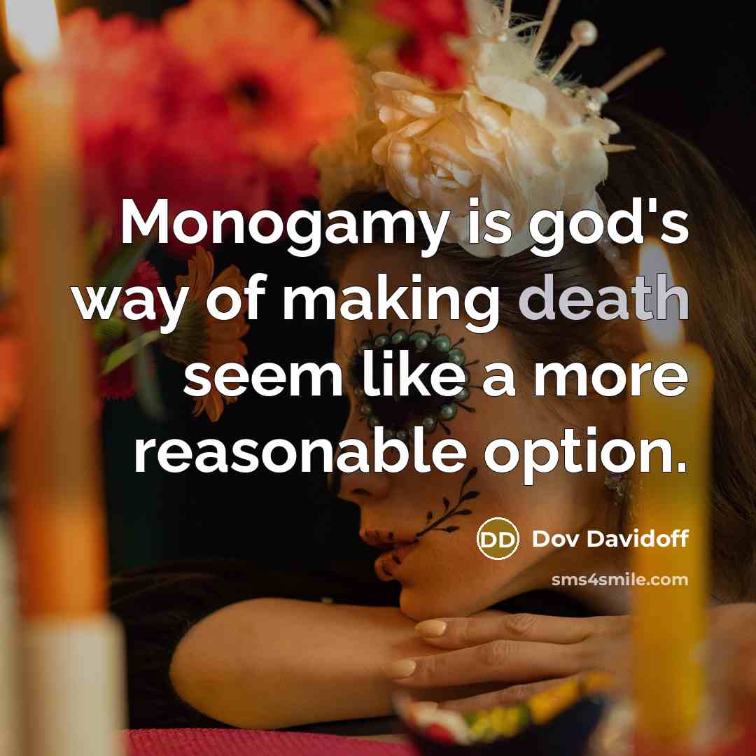 “Monogamy is god's way of making death seem like a more reasonable option.” quote by Dov Davidoff