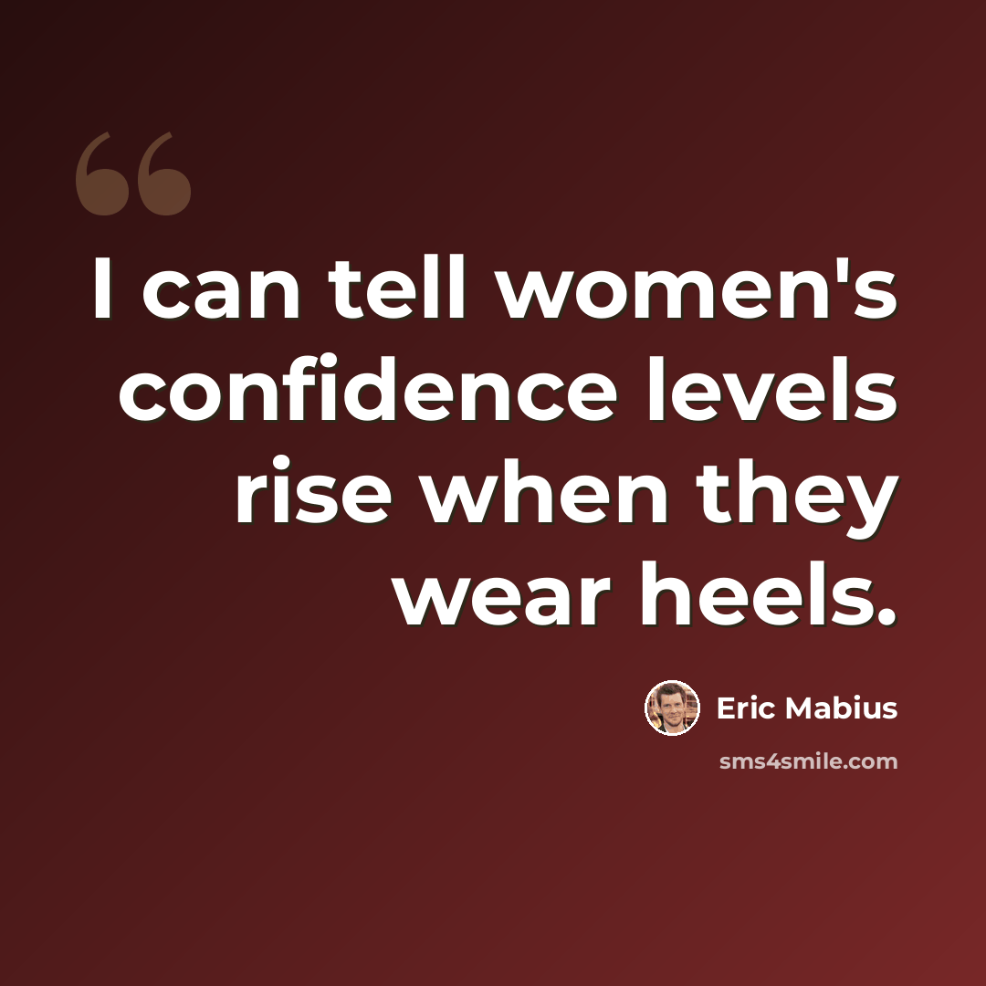“I can tell women's confidence levels rise when they wear heels.” quote by Eric Mabius