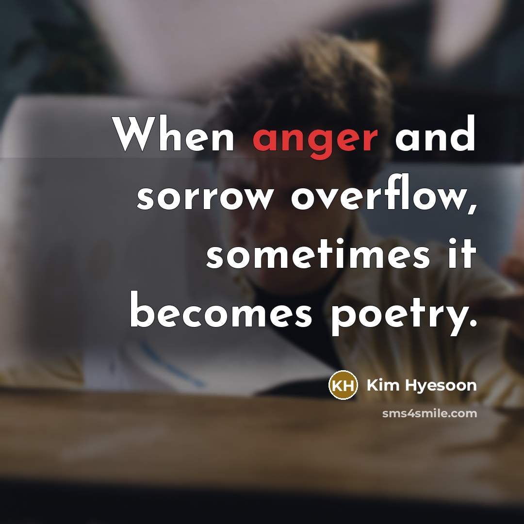 “When anger and sorrow overflow, sometimes it becomes poetry.” quote by Kim Hyesoon
