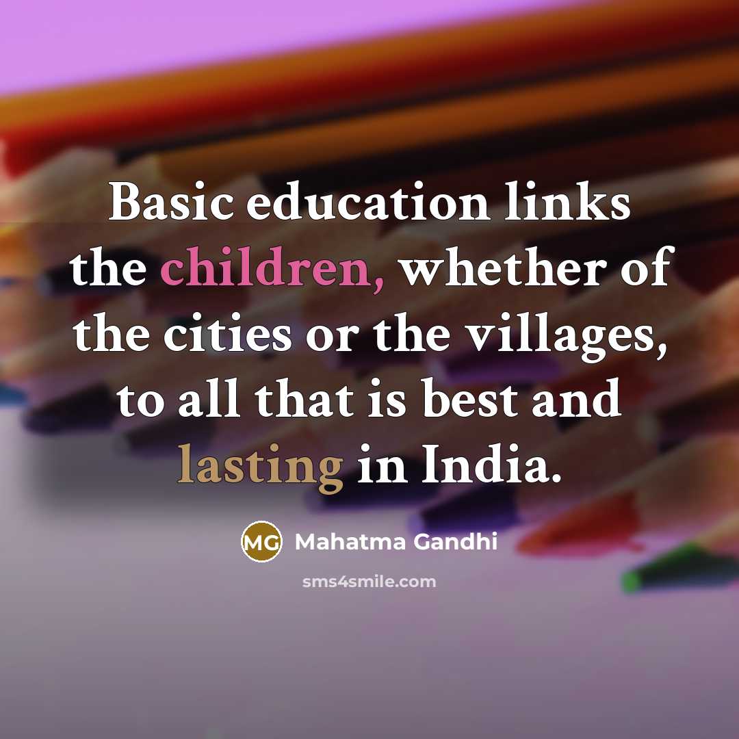 “Basic education links the children, whether of the cities or the villages, to all that is best and lasting in India.” quote by Mahatma Gandhi