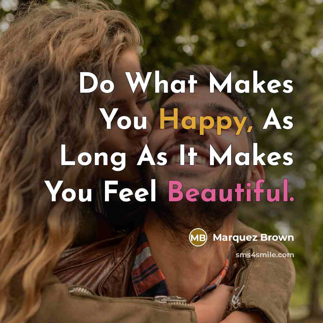 “Do What Makes You Happy, As Long As It Makes You Feel Beautiful.” quote by Marquez Brown