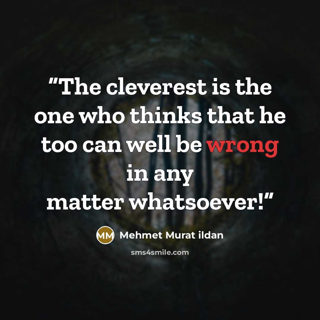 “The cleverest is the one who thinks that he too can well be wrong in any matter whatsoever!” quote by Mehmet Murat ildan