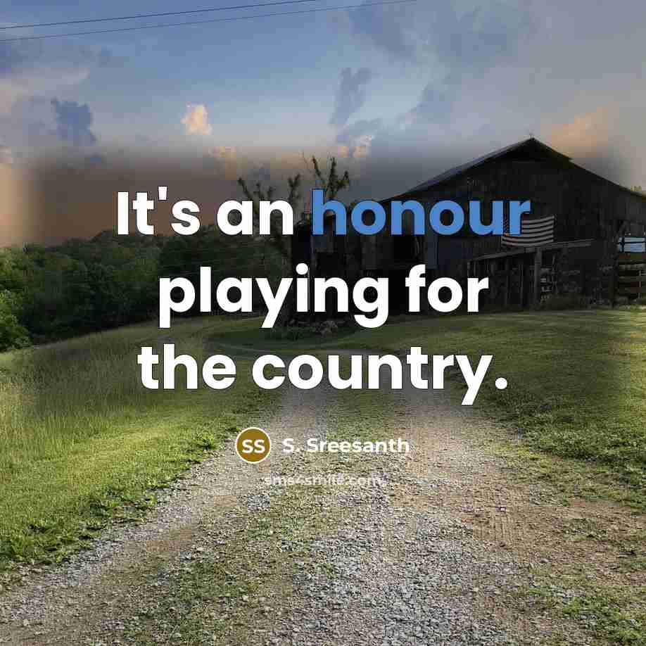 “It's an honour playing for the country.” quote by S. Sreesanth