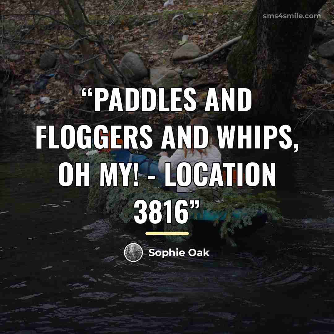“Paddles and floggers and whips, oh my! - Location 3816” quote by Sophie Oak