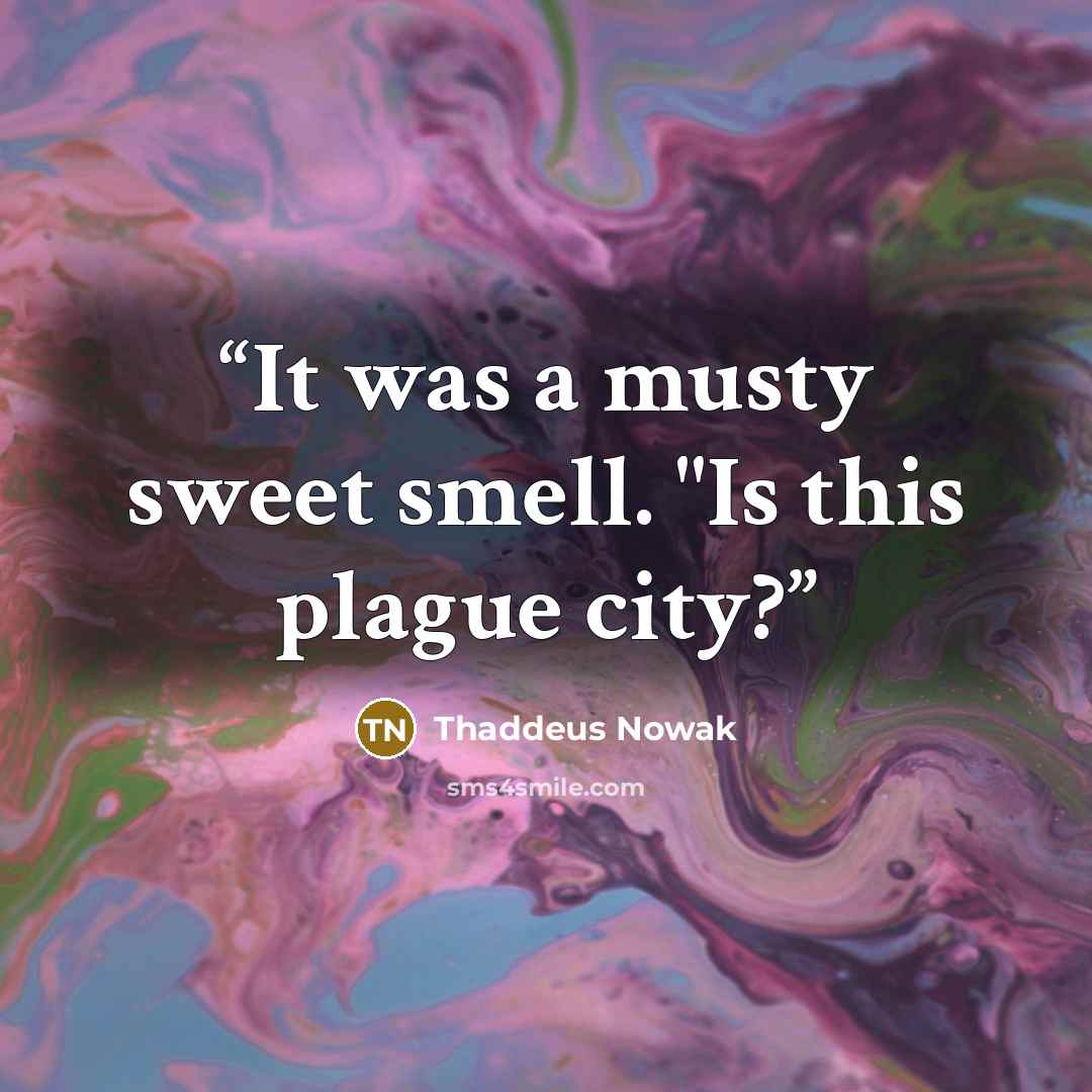 “It was a musty sweet smell. "Is this plague city?” quote by Thaddeus Nowak