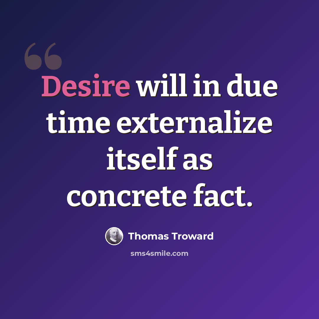 “Desire will in due time externalize itself as concrete fact.” quote by Thomas Troward