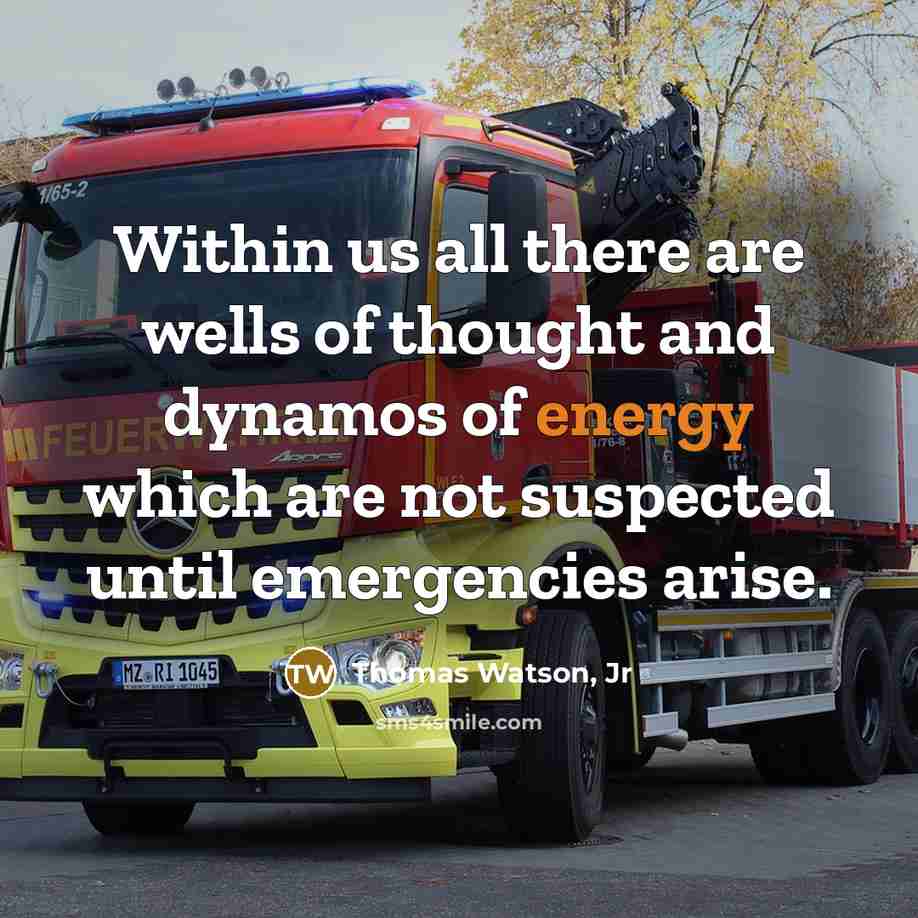 “Within us all there are wells of thought and dynamos of energy which are not suspected until emergencies arise.” quote by Thomas Watson, Jr