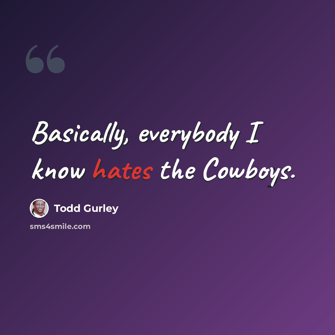 “Basically, everybody I know hates the Cowboys.” quote by Todd Gurley