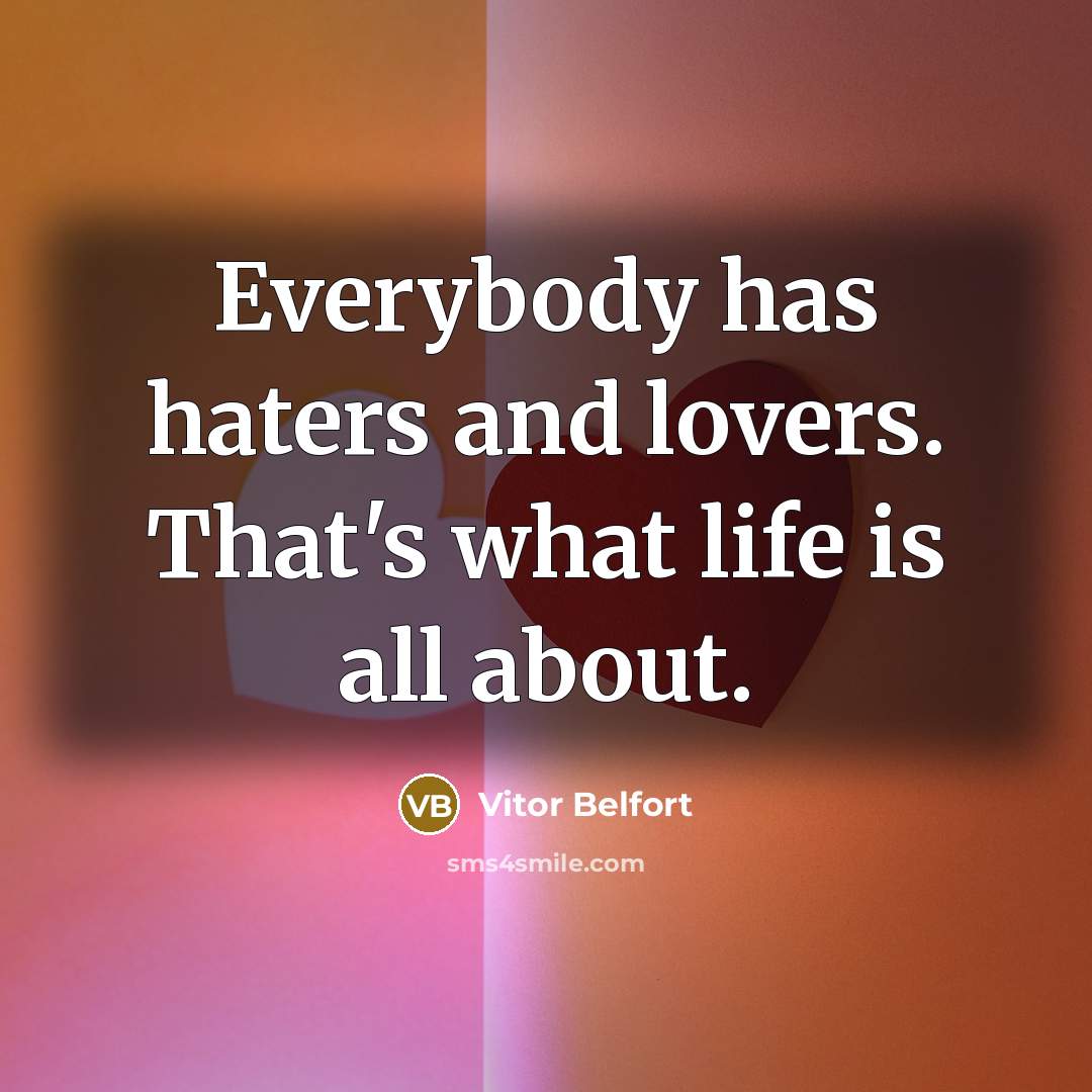 “Everybody has haters and lovers. That's what life is all about.” quote by Vitor Belfort