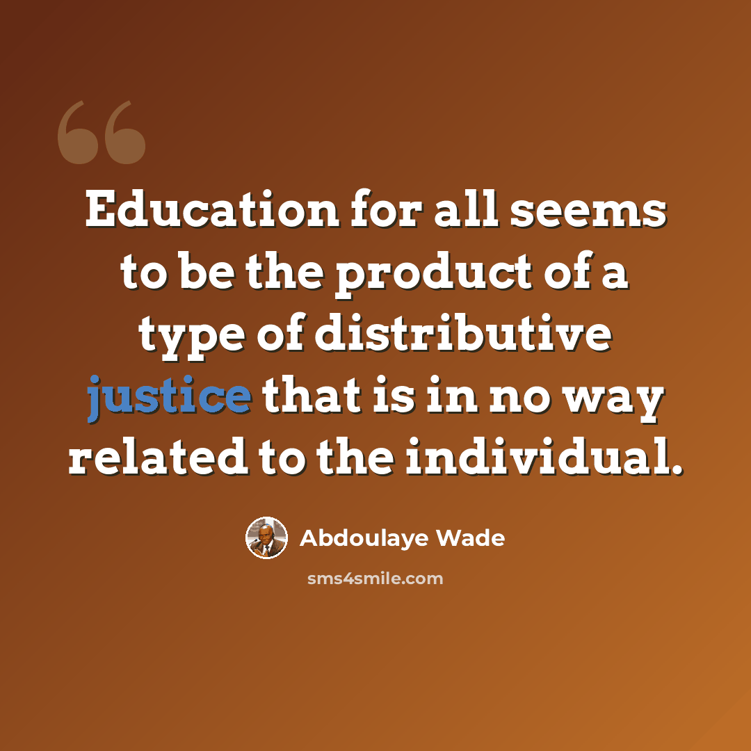 “Education for all seems to be the product of a type of distributive justice that is in no way related to the individual.” quote by Abdoulaye Wade