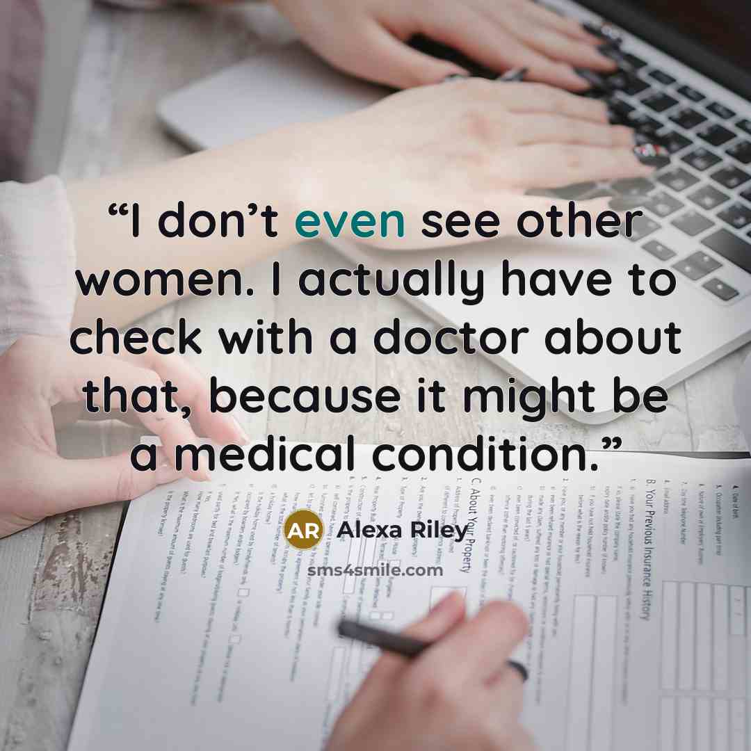 “I don’t even see other women. I actually have to check with a doctor about that, because it might be a medical condition.” quote by Alexa Riley