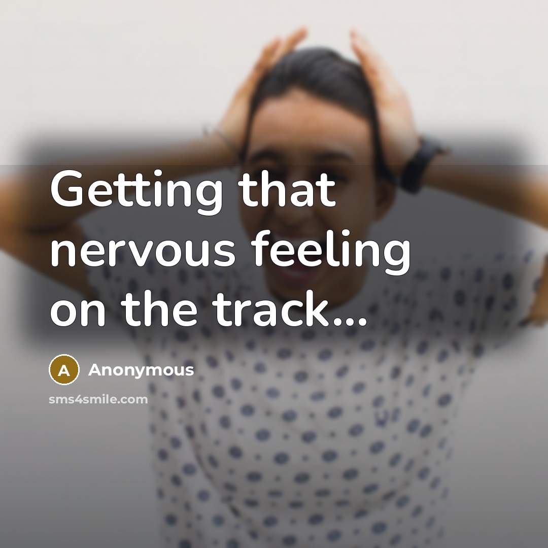 “Getting that nervous feeling on the track...” quote by Anonymous