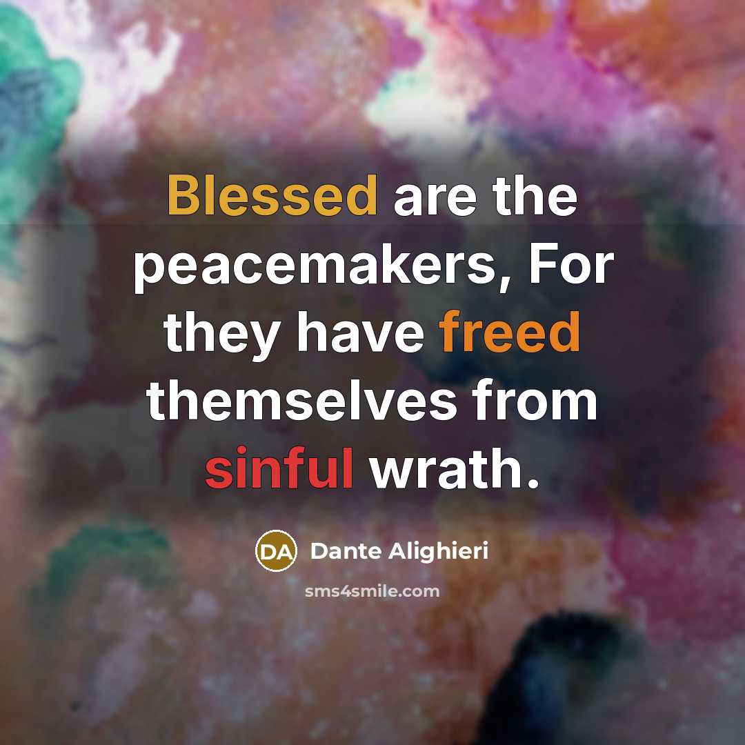 “Blessed are the peacemakers, For they have freed themselves from sinful wrath.” quote by Dante Alighieri