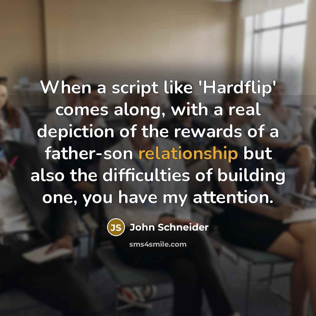 “When a script like 'Hardflip' comes along, with a real depiction of the rewards of a father-son relationship but also the difficulties of building one, you have my attention.” quote by John Schneider