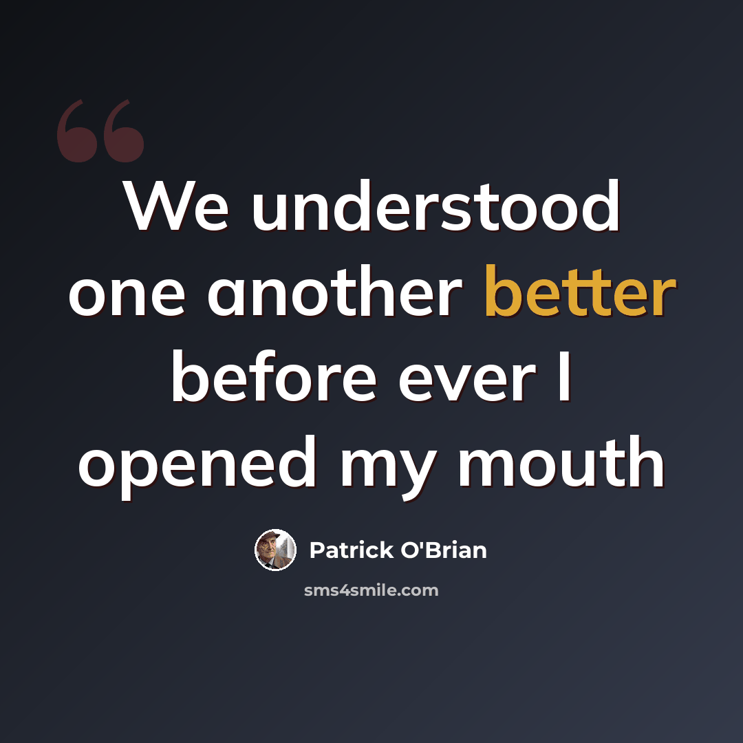 “We understood one another better before ever I opened my mouth” quote by Patrick O'Brian