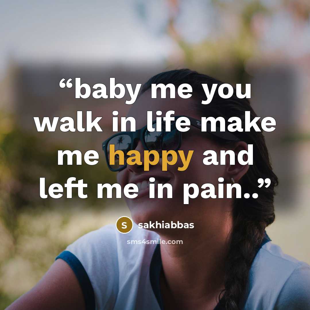 “baby me you walk in life make me happy and left me in pain..” quote by sakhiabbas