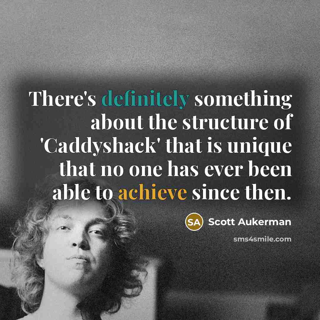 “There's definitely something about the structure of 'Caddyshack' that is unique that no one has ever been able to achieve since then.” quote by Scott Aukerman