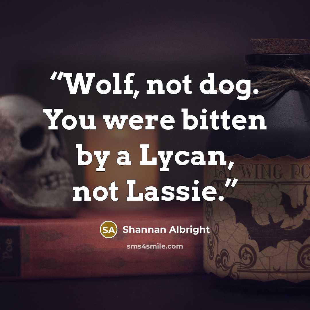 “Wolf, not dog. You were bitten by a Lycan, not Lassie.” quote by Shannan Albright