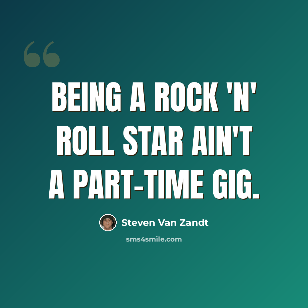 “Being a rock 'n' roll star ain't a part-time gig.” quote by Steven Van Zandt