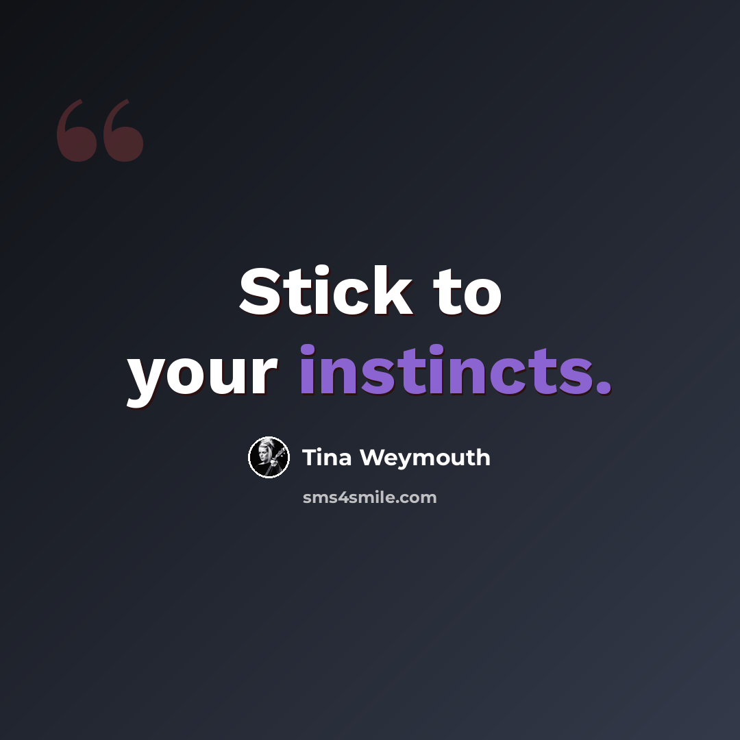 “Stick to your instincts.” quote by Tina Weymouth