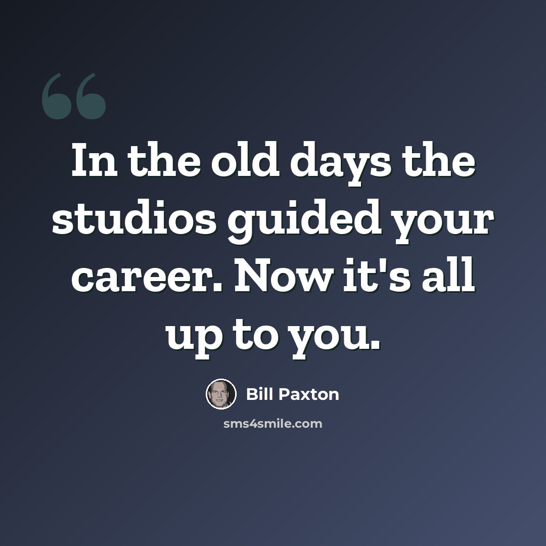 “In the old days the studios guided your career. Now it's all up to you.” quote by Bill Paxton