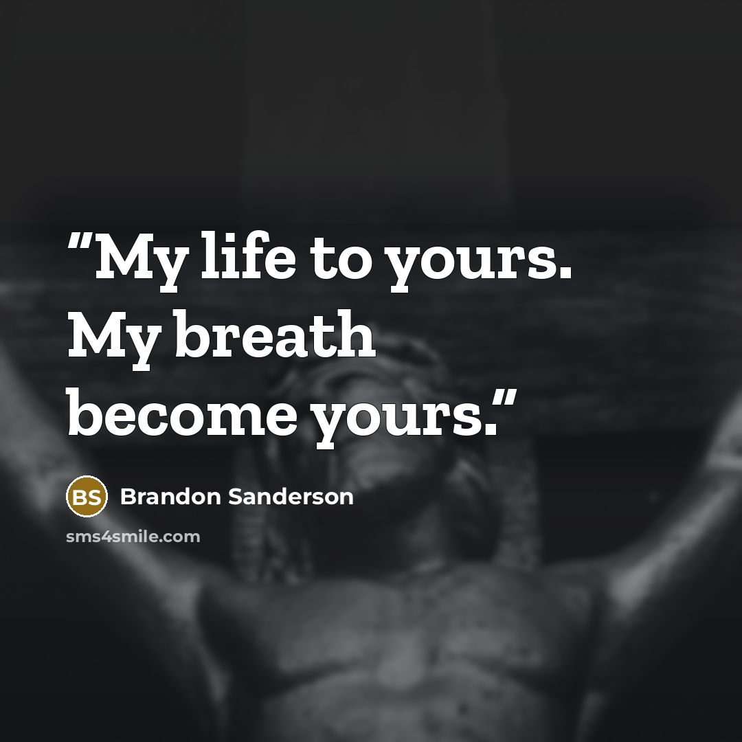 “My life to yours. My breath become yours.” quote by Brandon Sanderson