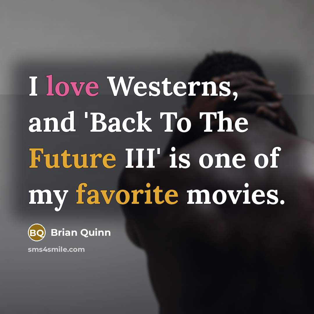 “I love Westerns, and 'Back To The Future III' is one of my favorite movies.” quote by Brian Quinn