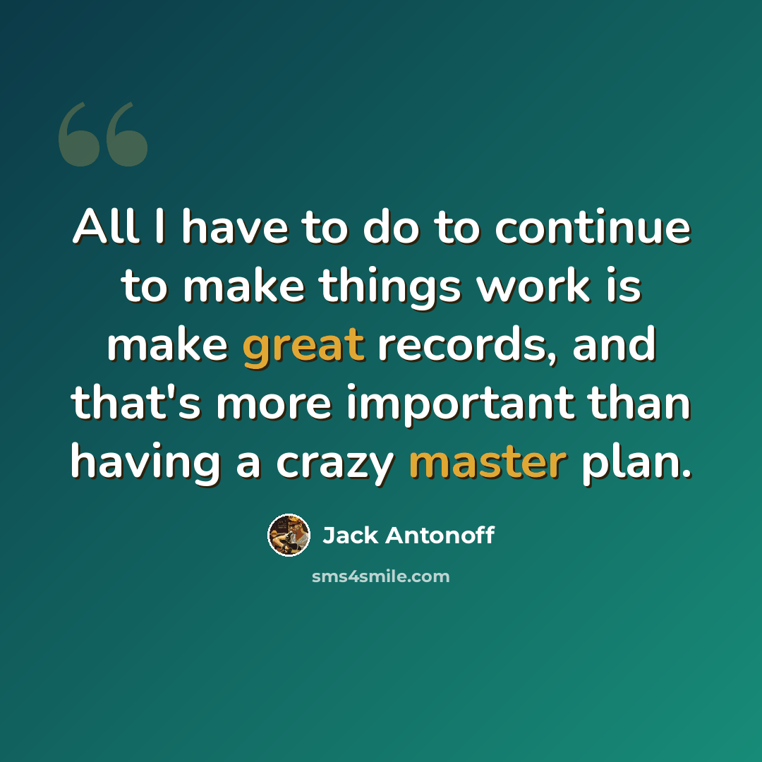 “All I have to do to continue to make things work is make great records, and that's more important than having a crazy master plan.” quote by Jack Antonoff